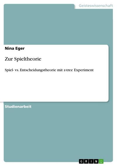 Zur Spieltheorie : Spiel- vs. Entscheidungstheorie mit z-tree Experiment - Nina Eger