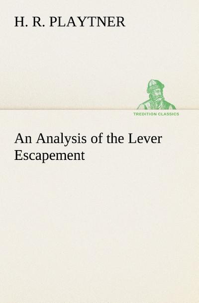 An Analysis of the Lever Escapement - H. R. Playtner