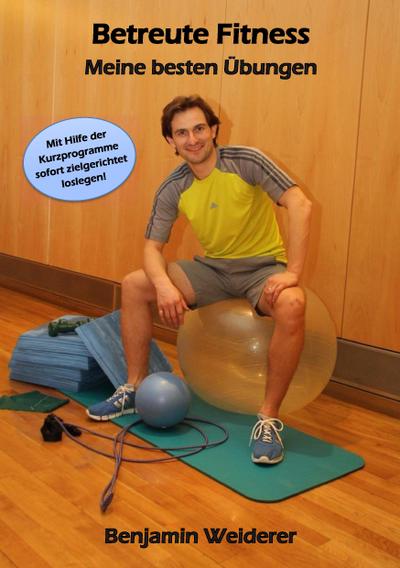 Betreute Fitness : Meine besten Übungen - Benjamin Weiderer