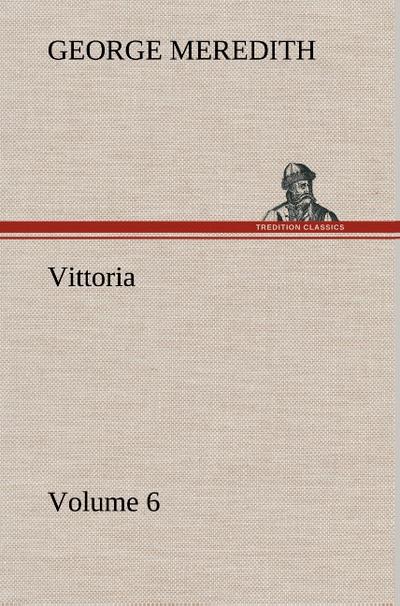 Vittoria - Volume 6 - George Meredith