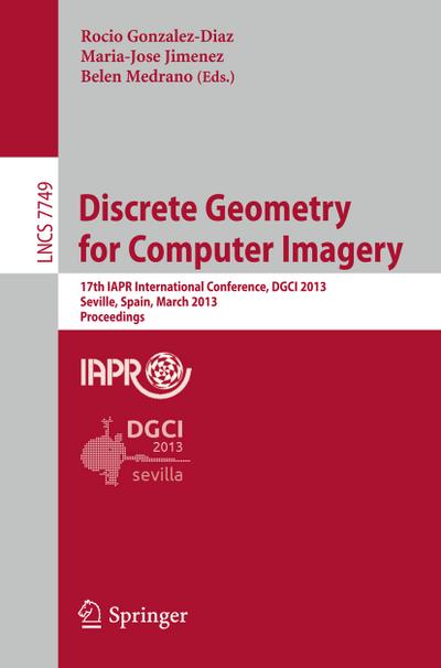 Discrete Geometry for Computer Imagery : 17th IAPR International Conference, DGCI 2013, Seville, Spain, March 20-22, 2013, Proceedings - Rocio Gonzalez Diaz