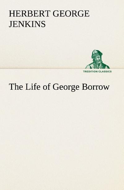 The Life of George Borrow - Herbert George Jenkins