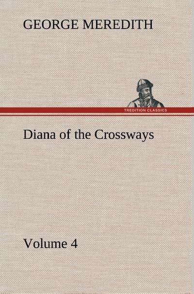 Diana of the Crossways - Volume 4 - George Meredith