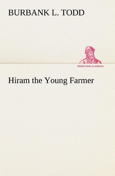 Hiram the Young Farmer - Burbank L. Todd