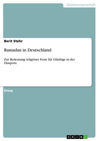 Ramadan in Deutschland : Zur Bedeutung religiöser Feste für Gläubige in der Diaspora - Berit Stehr