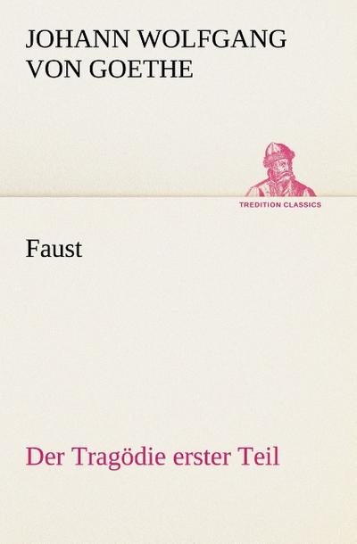 Faust: Der Tragödie erster Teil - Johann Wolfgang von Goethe