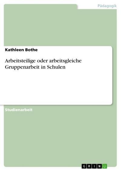 Arbeitsteilige oder arbeitsgleiche Gruppenarbeit in Schulen - Kathleen Bothe