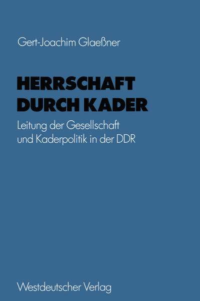 Herrschaft durch Kader : Leitung der Gesellschaft und Kaderpolitik in der DDR am Beispiel des Staatsapparates - Gert-Joachim Glaeßner