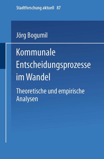 Kommunale Entscheidungsprozesse im Wandel : Theoretische und empirische Analysen - Jörg Bogumil