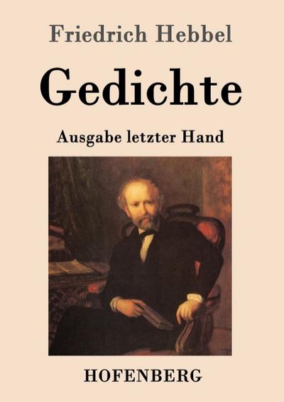 Gedichte : Ausgabe letzter Hand - Friedrich Hebbel