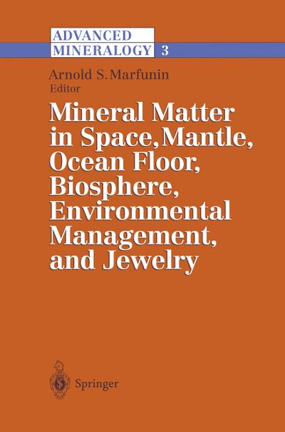 Advanced Mineralogy : Volume 3: Mineral Matter in Space, Mantle, Ocean Floor, Biosphere, Environmental Management, and Jewelry - Arnold S. Marfunin