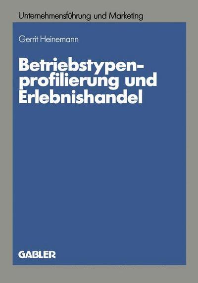 Betriebstypenprofilierung und Erlebnishandel : Eine empirische Analyse am Beispiel des textilen Facheinzelhandels - Gerrit Heinemann