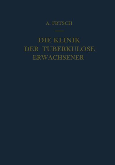 Die Klinik der Tuberkulose Erwachsener : Mit einem Beitrag: Die pathologische Anatomie der Tuberkulose - Alfred Frisch