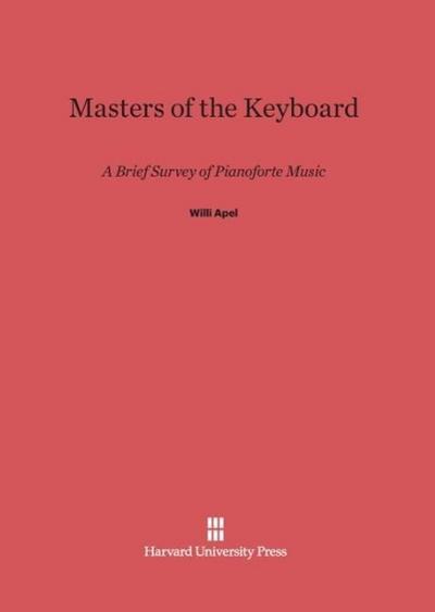 Masters of the Keyboard : A Brief Survey of Pianoforte Music - Willi Apel