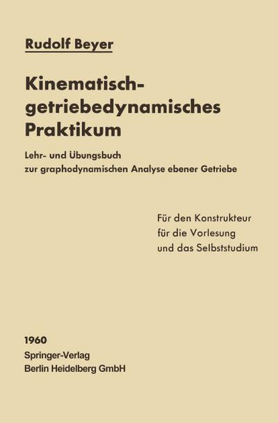 Kinematisch-getriebedynamisches Praktikum : Lehr- und Ãœbungsbuch zur graphodynamischen Analyse ebener Getriebe fÃ¼r den Konstrukteur, die Vorlesung und das Selbststudium - Rudolf Beyer