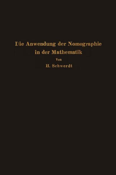 Die Anwendung der Nomographie in der Mathematik : Für Mathematiker und Ingenieure dargestellt - H. Schwerdt
