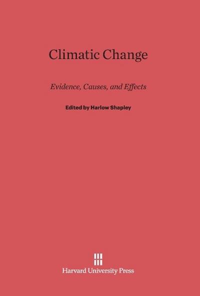 Climatic Change : Evidence, Causes, and Effects - Harlow Shapley