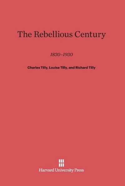 The Rebellious Century : 1830-1930 - Charles Tilly