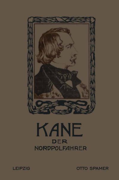 Kane der Nordpolfahrer : Arktische Fahrten und Entdeckungen der zweiten Brinell-Expedition zur Aufsuchung des Sir John Franklin - Elisha Kent Kane