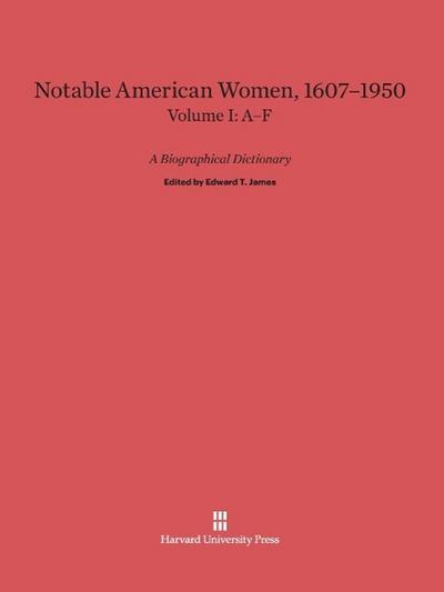 Notable American Women 1607-1950, Volume I: A-F - Edward T. James