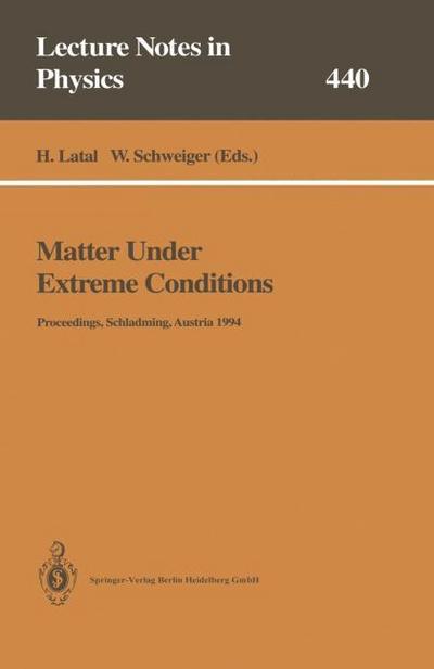 Matter Under Extreme Conditions : Proceedings of the 33. Internationale Universitätswochen für Kern- und Teilchenphysik Schladming, Austria, 27 February ¿ 5 March 1994 - Wolfgang Schweiger