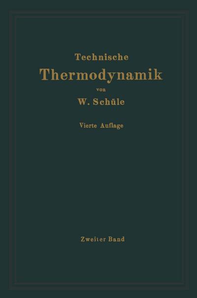 Technische Thermodynamik : Zweiter Band: Höhere Thermodynamik mit Einschluß der chemischen Zustandsänderungen nebst ausgewählten Abschnitten aus dem Gesamtgebiet der technischen Anwendungen - Wilhelm Schüle