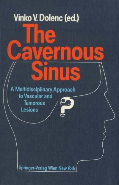 The Cavernous Sinus : A Multidisciplinary Approach to Vascular and Tumorous Lesions - V. V. Dolenc