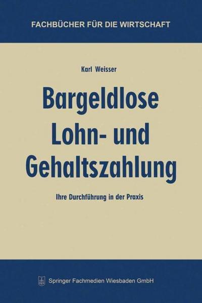 Bargeldlose Lohn- und Gehaltszahlung : Ihre Durchführung in der Praxis - Karl Weisser