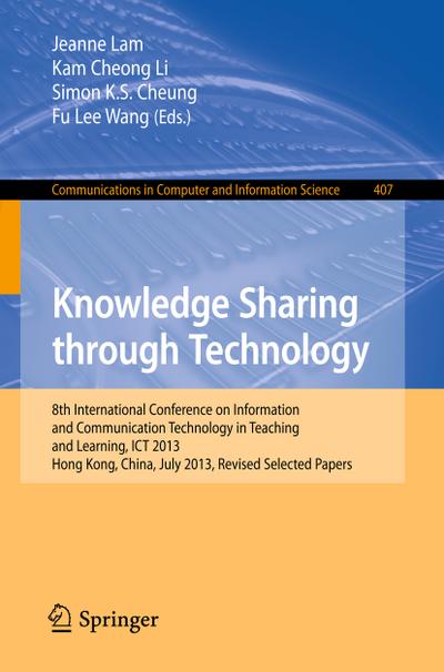 Knowledge Sharing Through Technology : 8th International Conference on Information and Communication Technology in Teaching and Learning, ICT 2013, Hong Kong,China, July 10-11, 2013 - Jeanne Lam