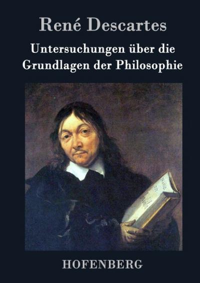 Untersuchungen über die Grundlagen der Philosophie - René Descartes