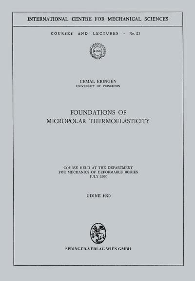 Foundations of Micropolar Thermoelasticity : Course held at the Department for Mechanics of Deformable Bodies July 1970 - Cemal Eringen