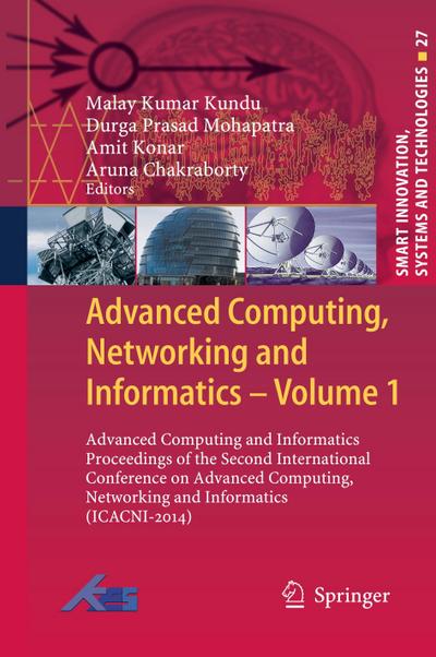 Advanced Computing, Networking and Informatics- Volume 1 : Advanced Computing and Informatics Proceedings of the Second International Conference on Advanced Computing, Networking and Informatics (ICACNI-2014) - Aruna Chakraborty