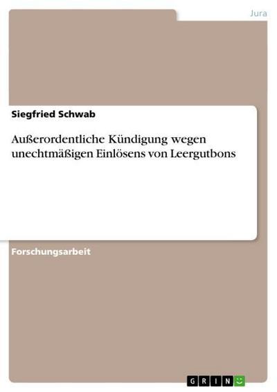 Außerordentliche Kündigung wegen unechtmäßigen Einlösens von Leergutbons - Siegfried Schwab