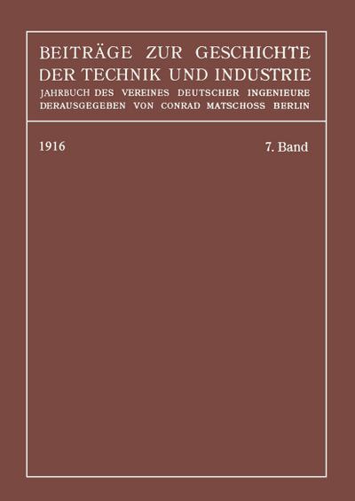 Beiträge zur Geschichte der Technik und Industrie : Jahrbuch des Vereines Deutscher Ingenieure, Siebenter Band - Conrad Matschoß