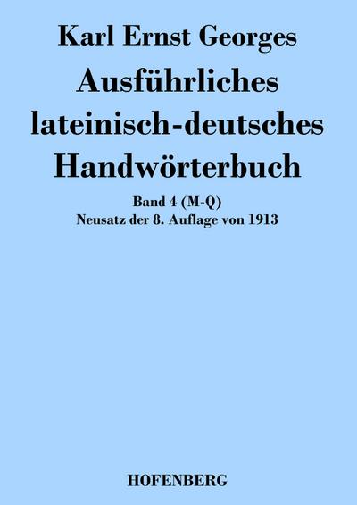 Ausführliches lateinisch-deutsches Handwörterbuch : Band 4 (M-Q) Neusatz der 8. Auflage von 1913 - Karl Ernst Georges
