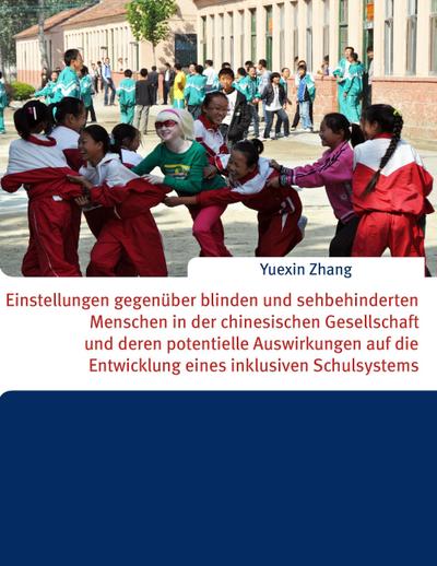 Einstellungen gegenüber blinden und sehbehinderten Menschen in der chinesischen Gesellschaft und deren potentielle Auswirkungen auf die Entwicklung eines inklusiven Schulsystems - Yuexin Zhang