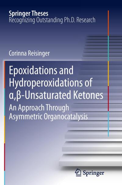 Epoxidations and Hydroperoxidations of ¿,¿-Unsaturated Ketones : An Approach through Asymmetric Organocatalysis - Corinna Reisinger