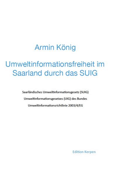 Umweltinformationsfreiheit im Saarland durch das SUIG : Mit den Texten des SUIG, des UIG und der Richtlinie 2003/4/EG - Armin König