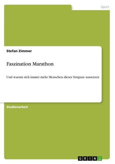 Faszination Marathon : Und warum sich immer mehr Menschen dieser Strapaze aussetzen - Stefan Zimmer