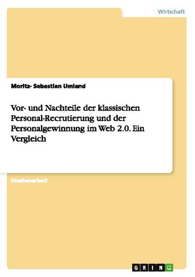 Vor- und Nachteile der klassischen Personal-Recrutierung und der Personalgewinnung im Web 2.0. Ein Vergleich - Moritz- Sebastian Umland