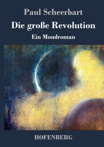 Die große Revolution : Ein Mondroman - Paul Scheerbart