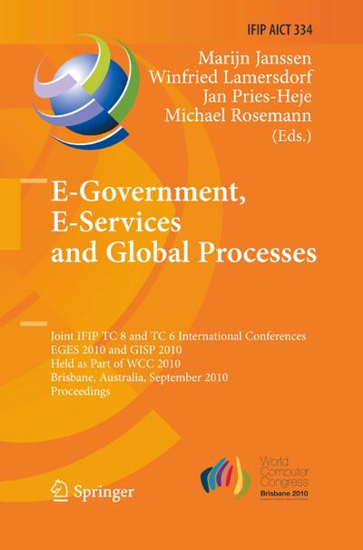 E-Government, E-Services and Global Processes : Joint IFIP TC 8 and TC 6 International Conferences, EGES 2010 and GISP 2010, Held as Part of WCC 2010, Brisbane, Australia, September 20-23, 2010, Proceedings - Marijn Janssen