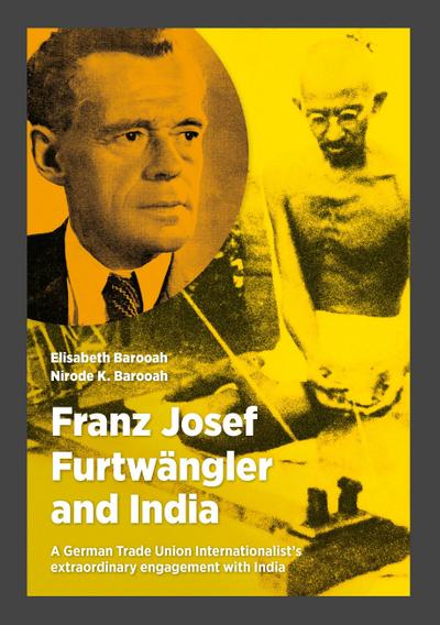 Franz Josef Furtwängler and India : A German Trade Union Internationalist¿s extraordinary engagement with India - Elisabeth Barooah