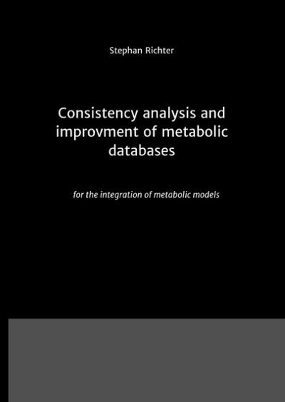 Consistency analysis and improvement of metabolic databases : for the integration of metabolic models - Stephan Richter