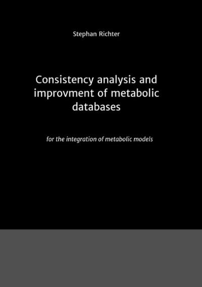 Consistency analysis and improvement of metabolic databases : for the integration of metabolic models - Stephan Richter