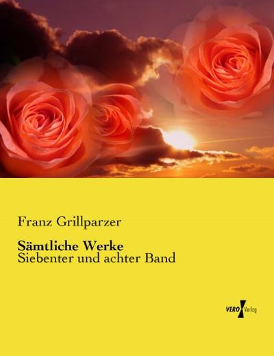 Sämtliche Werke : Siebenter und achter Band - Franz Grillparzer