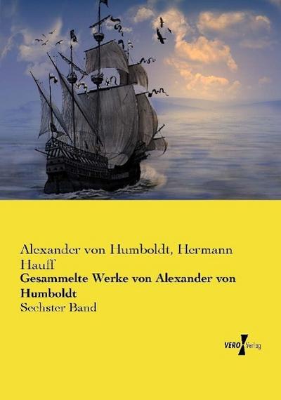 Gesammelte Werke von Alexander von Humboldt : Sechster Band - Alexander Von Humboldt