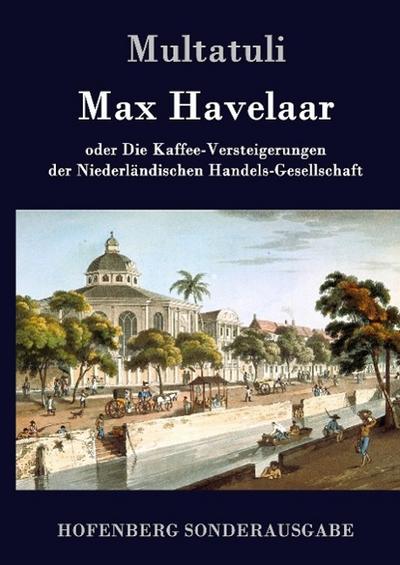 Max Havelaar : oder Die Kaffee-Versteigerungen der Niederländischen Handels-Gesellschaft - Multatuli