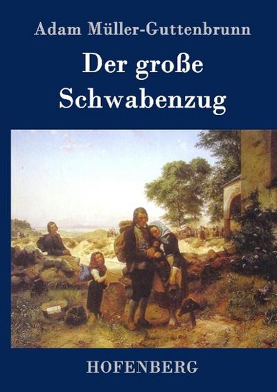 Der große Schwabenzug : Roman - Adam Müller-Guttenbrunn