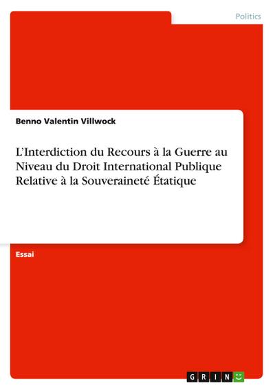 L¿Interdiction du Recours à la Guerre au Niveau du Droit International Publique Relative à la Souveraineté Étatique - Benno Valentin Villwock